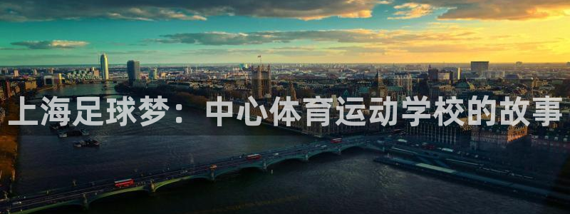 利记官网下载软件:上海足球梦:中心体育运动学校的故事