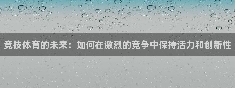 利记官方正版app集团E.ON:竞技体育的未来:如何在激烈的